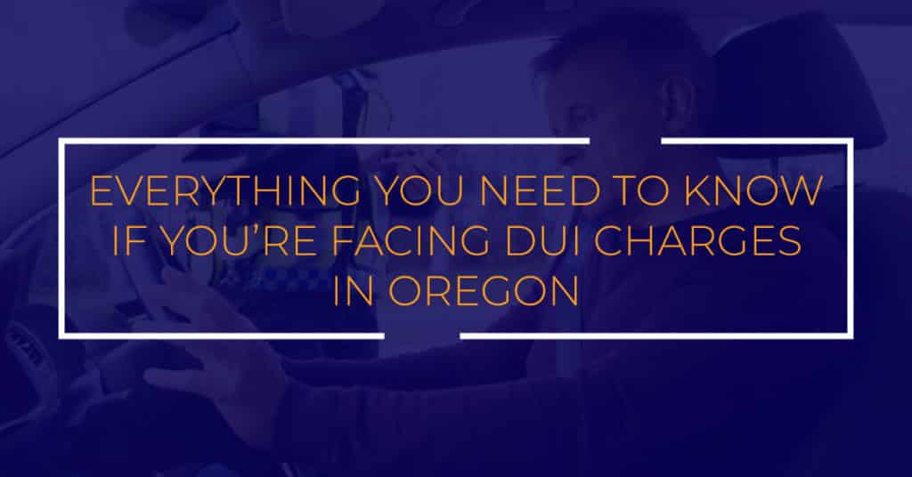 Everything You Need To Know If You're Facing DUI Charges In Oregon