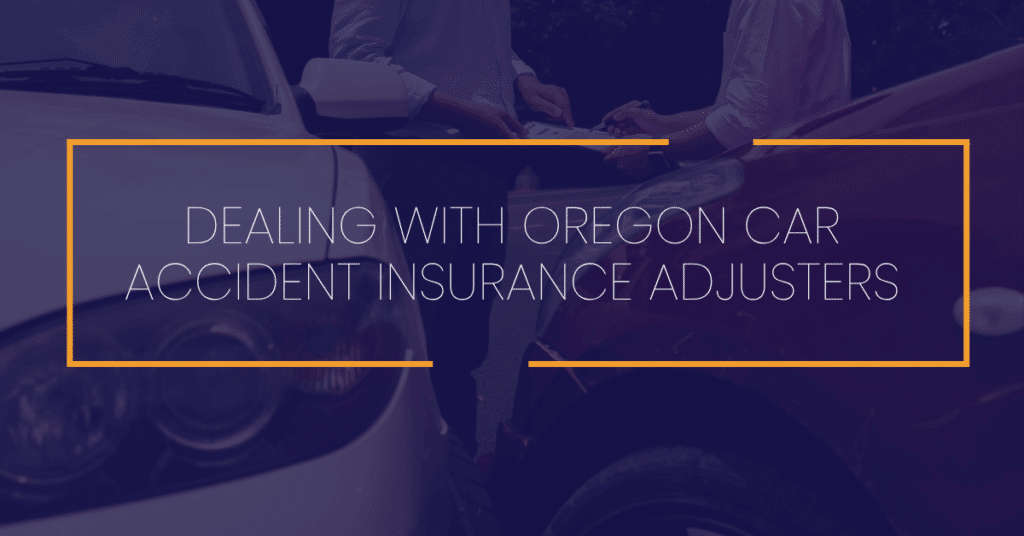 Dealing With Oregon Car Accident Insurance Adjusters